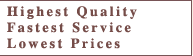 Highest Quality, Fastest Service, Lowest Prices